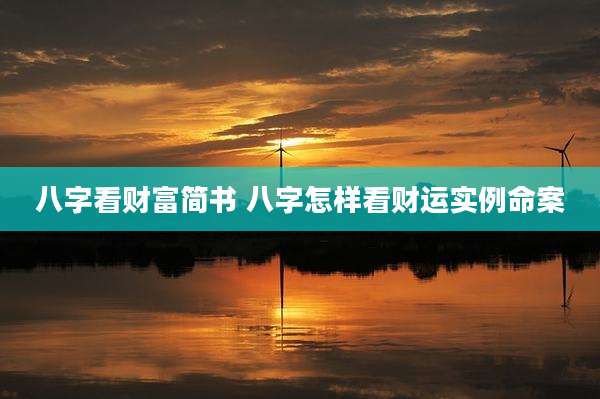 八字看财富简书 八字怎样看财运实例命案