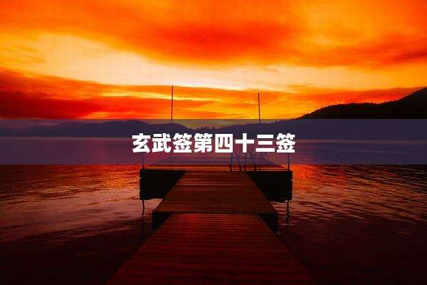 玄武签第四十三签
