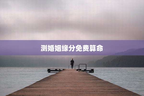 测婚姻缘分免费算命