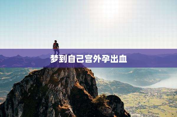 梦到自己宫外孕出血