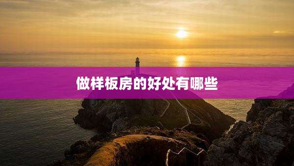 做样板房的好处有哪些
