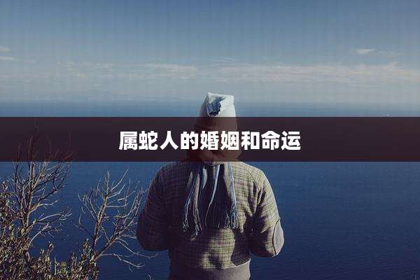 属蛇人的婚姻和命运