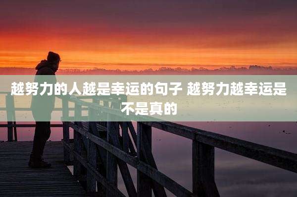 越努力的人越是幸运的句子 越努力越幸运是不是真的