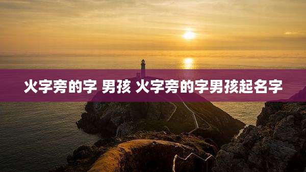 火字旁的字 男孩 火字旁的字男孩起名字