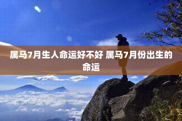 属马7月生人命运好不好 属马7月份出生的命运