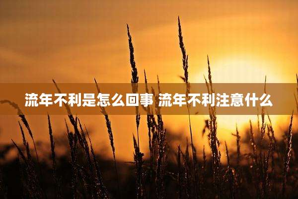 流年不利是怎么回事 流年不利注意什么