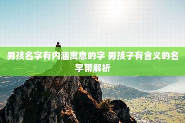 男孩名字有内涵寓意的字 男孩子有含义的名字带解析