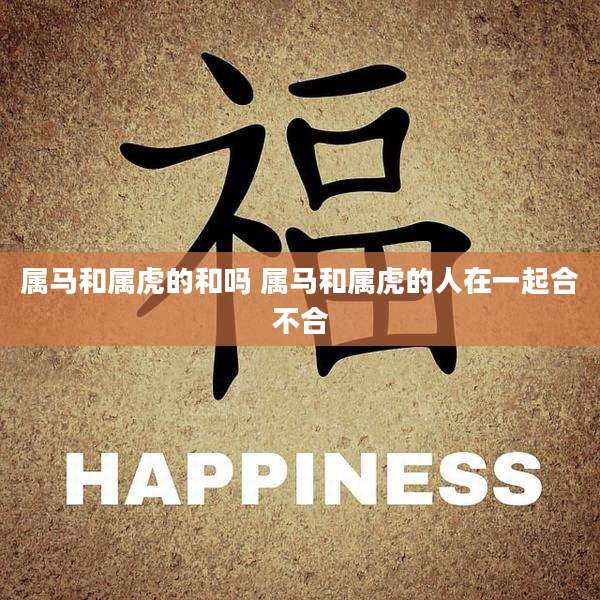属马和属虎的和吗 属马和属虎的人在一起合不合