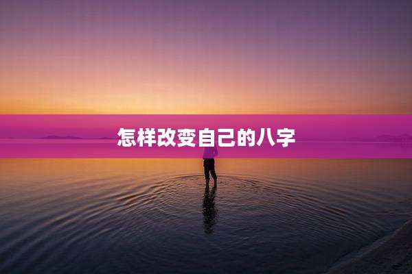 怎样改变自己的八字