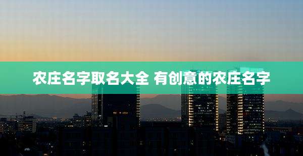 农庄名字取名大全 有创意的农庄名字
