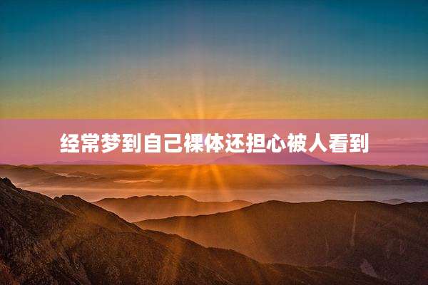 经常梦到自己裸体还担心被人看到