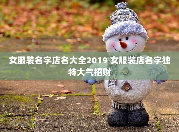 女服装名字店名大全2019 女服装店名字独特大气招财