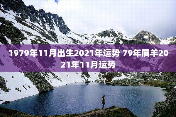 1979年11月出生2021年运势 79年属羊2021年11月运势