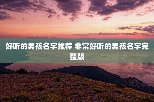 好听的男孩名字推荐 非常好听的男孩名字完整版