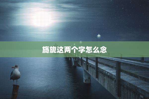 旖旎这两个字怎么念