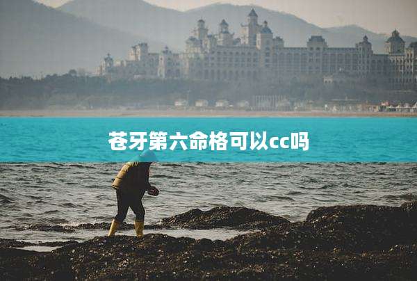 苍牙第六命格可以cc吗