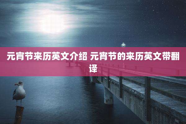 元宵节来历英文介绍 元宵节的来历英文带翻译