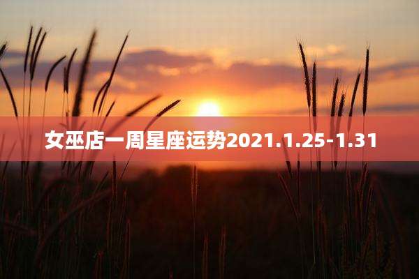 女巫店一周星座运势2021.1.25-1.31