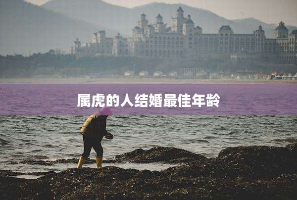 属虎的人结婚最佳年龄