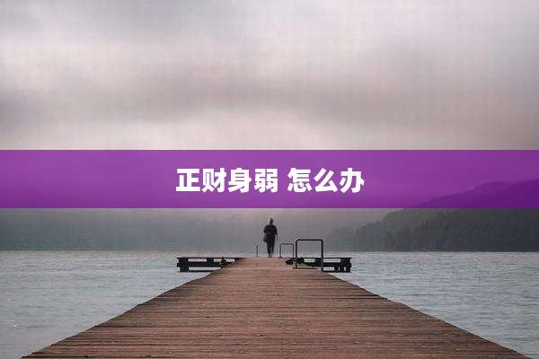 正财身弱 怎么办