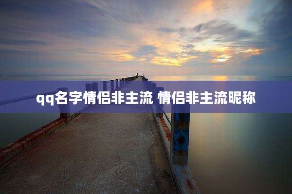qq名字情侣非主流 情侣非主流昵称