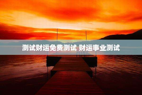 测试财运免费测试 财运事业测试