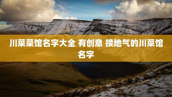 川菜菜馆名字大全 有创意 接地气的川菜馆名字