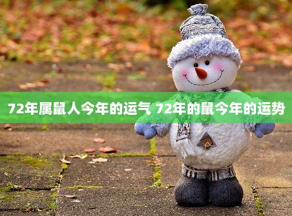 72年属鼠人今年的运气 72年的鼠今年的运势