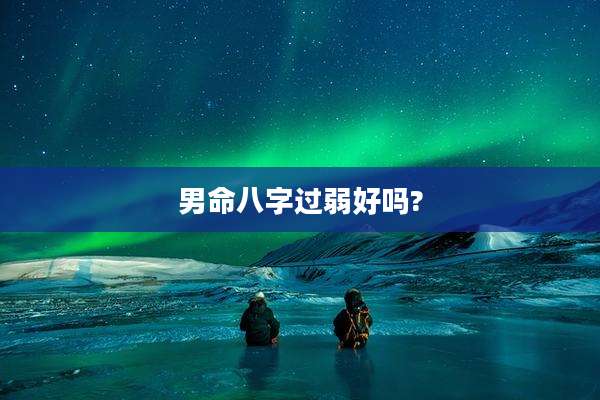 男命八字过弱好吗?