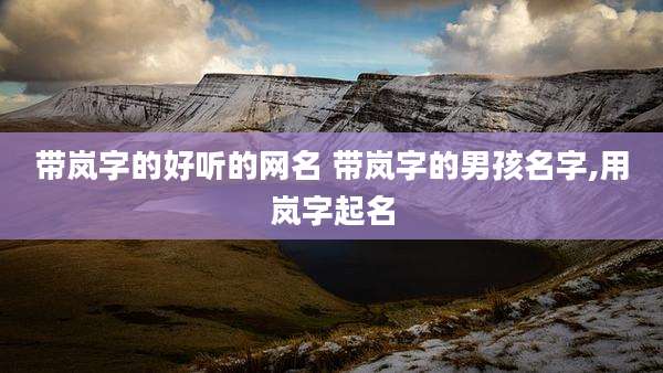 带岚字的好听的网名 带岚字的男孩名字,用岚字起名