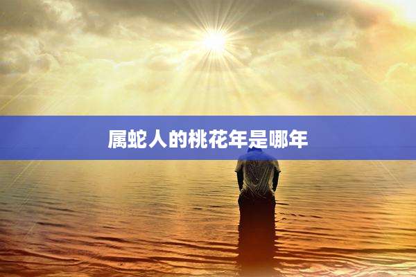 属蛇人的桃花年是哪年