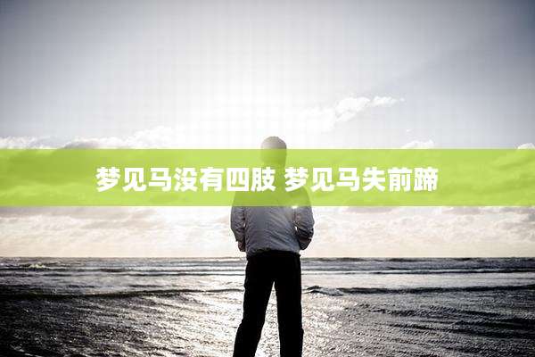 梦见马没有四肢 梦见马失前蹄
