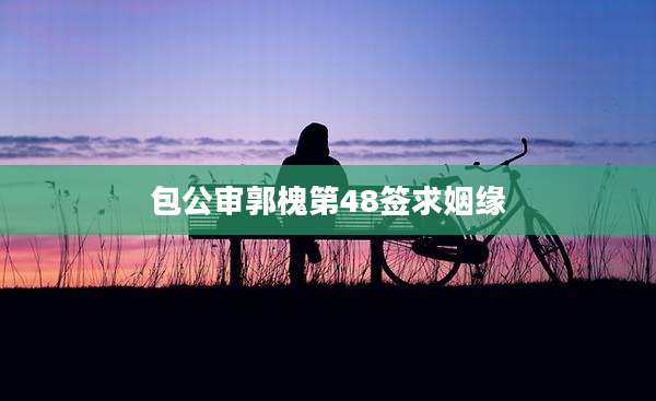 包公审郭槐第48签求姻缘