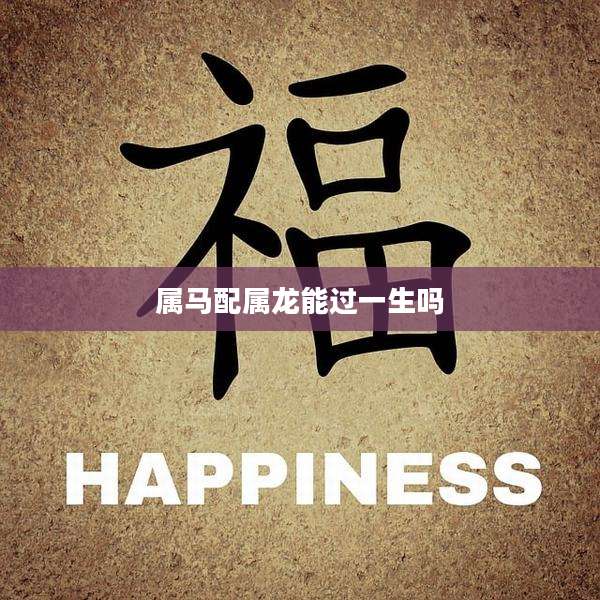 属马配属龙能过一生吗