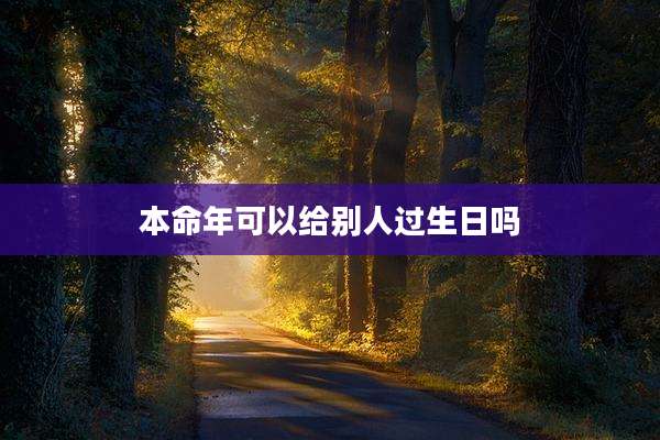 本命年可以给别人过生日吗