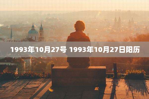 1993年10月27号 1993年10月27日阳历