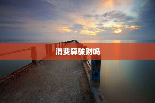 消费算破财吗