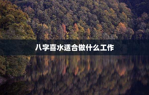 八字喜水适合做什么工作