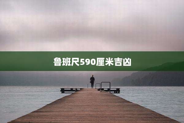 鲁班尺590厘米吉凶