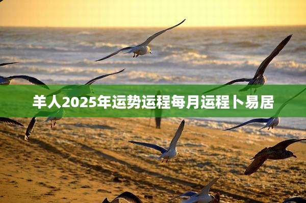 羊人2025年运势运程每月运程卜易居