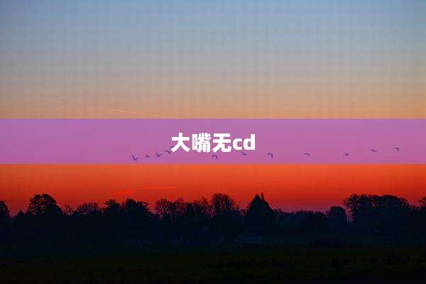 大嘴无cd
