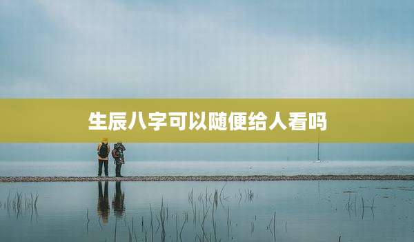 生辰八字可以随便给人看吗