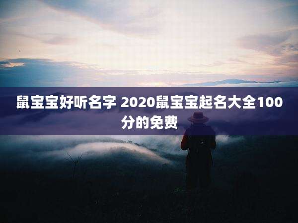 鼠宝宝好听名字 2020鼠宝宝起名大全100分的免费