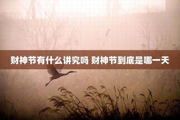 财神节有什么讲究吗 财神节到底是哪一天