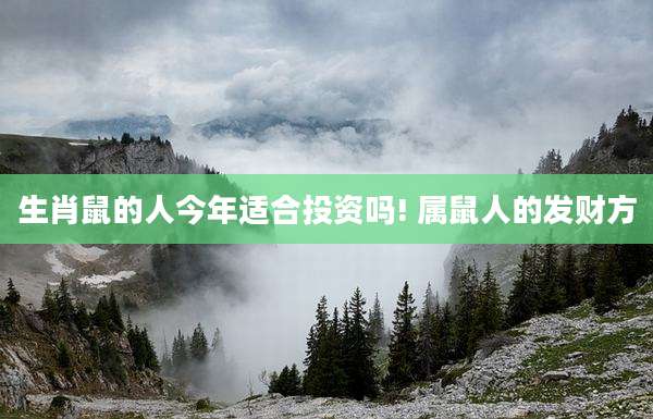 生肖鼠的人今年适合投资吗! 属鼠人的发财方