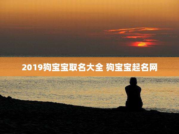 2019狗宝宝取名大全 狗宝宝起名网