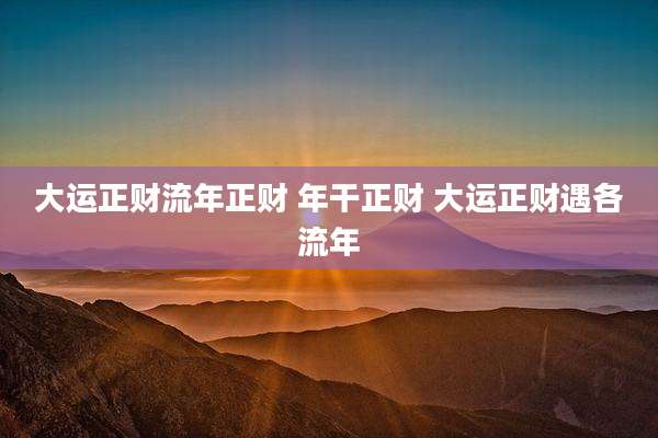 大运正财流年正财 年干正财 大运正财遇各流年