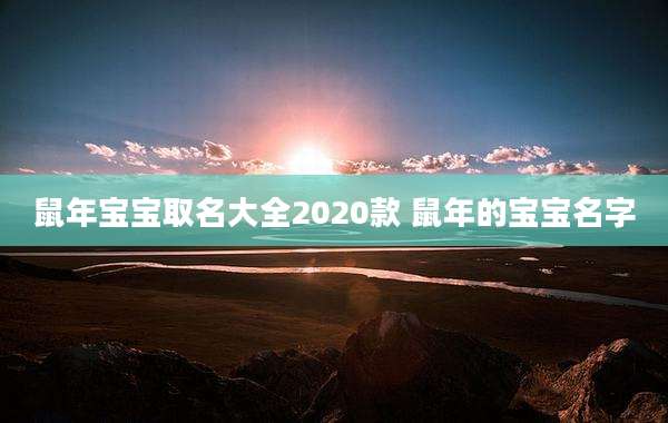 鼠年宝宝取名大全2020款 鼠年的宝宝名字