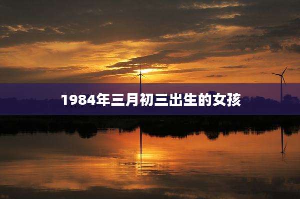 1984年三月初三出生的女孩