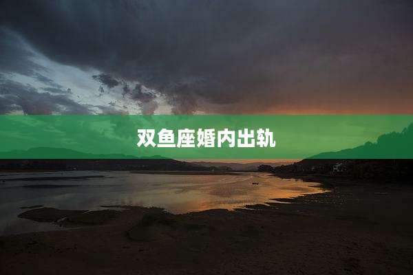 双鱼座婚内出轨